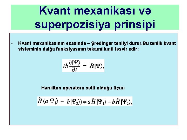 Kvant mexanikası və superpozisiya prinsipi • Kvant mexanikasının əsasında – Şredinger tənliyi durur. Bu