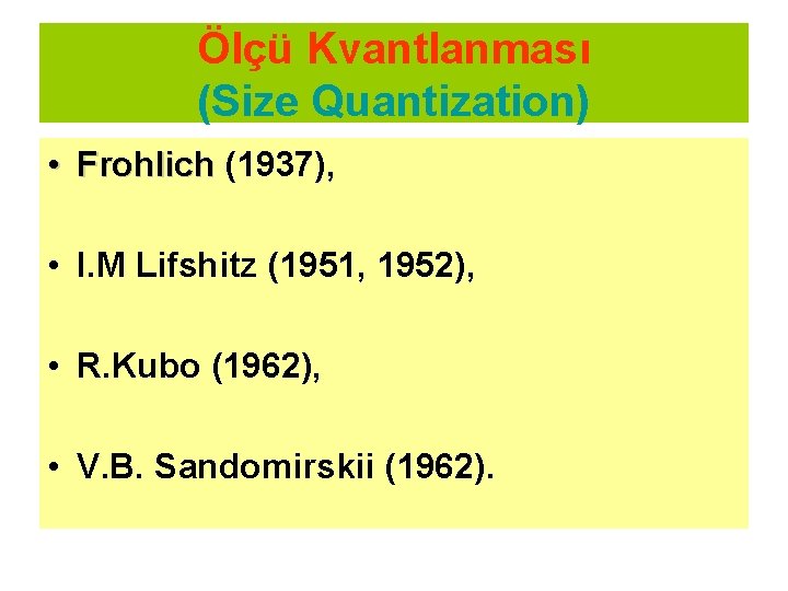 Ölçü Kvantlanması (Size Quantization) • Frohlich (1937), • I. M Lifshitz (1951, 1952), •