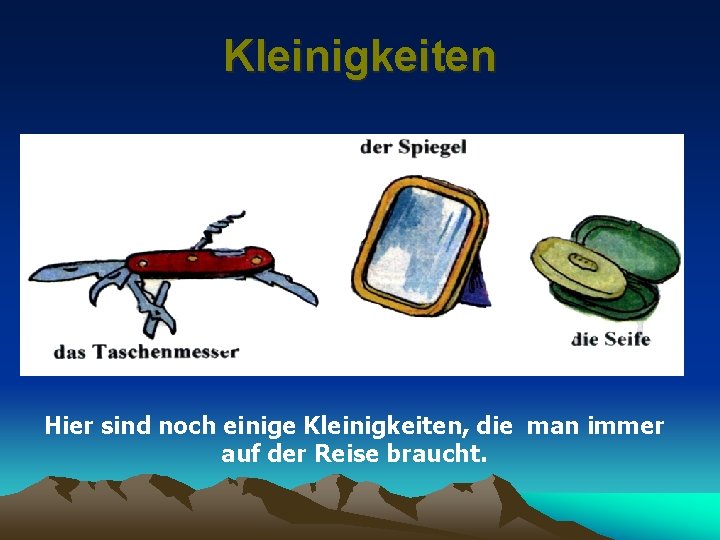 Kleinigkeiten Hier sind noch einige Kleinigkeiten, die man immer auf der Reise braucht. 