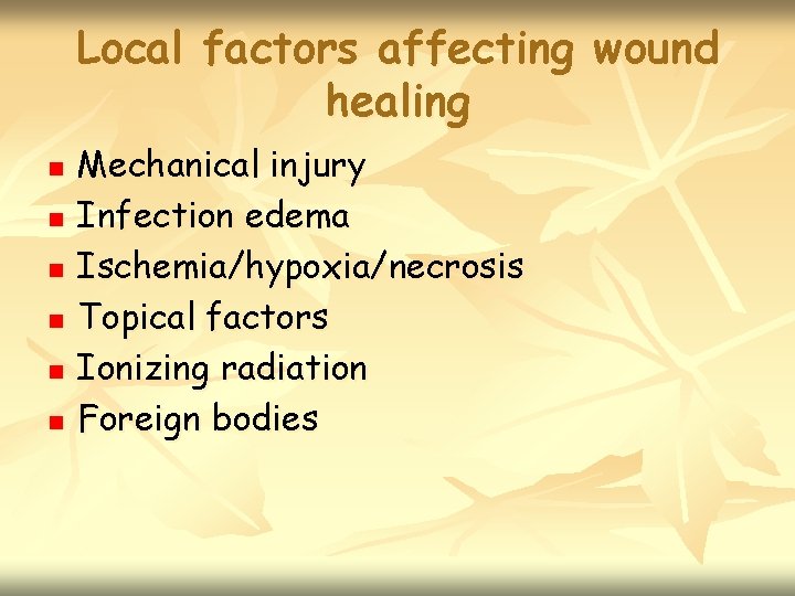 Local factors affecting wound healing n n n Mechanical injury Infection edema Ischemia/hypoxia/necrosis Topical