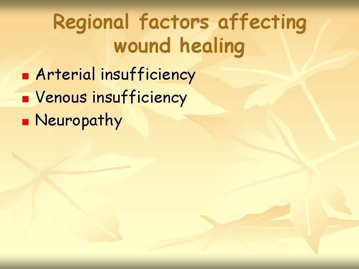 Regional factors affecting wound healing n n n Arterial insufficiency Venous insufficiency Neuropathy 