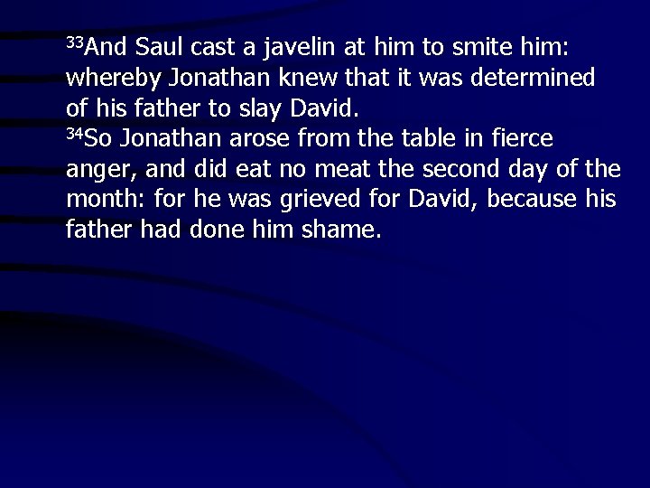 33 And Saul cast a javelin at him to smite him: whereby Jonathan knew