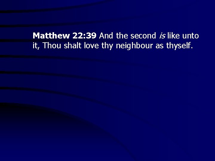 Matthew 22: 39 And the second is like unto it, Thou shalt love thy