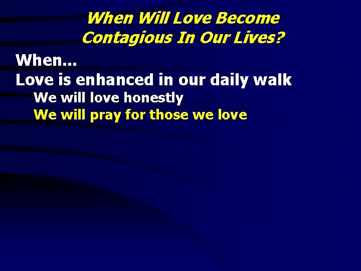 When Will Love Become Contagious In Our Lives? When. . . Love is enhanced