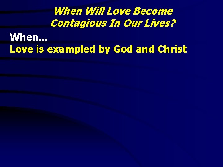 When Will Love Become Contagious In Our Lives? When. . . Love is exampled