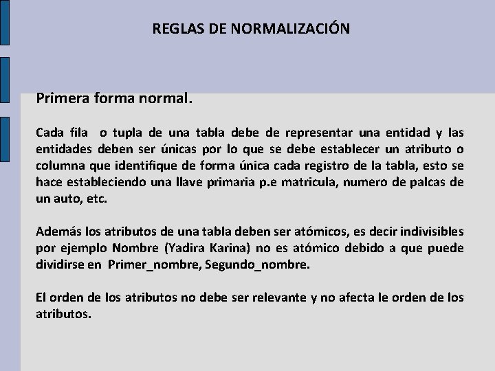REGLAS DE NORMALIZACIÓN Primera forma normal. Cada fila o tupla de una tabla debe