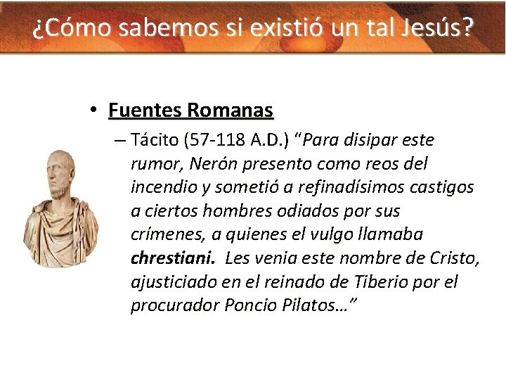 ¿Cómo sabemos si existió un tal Jesús? • Fuentes Romanas – Tácito (57 -118