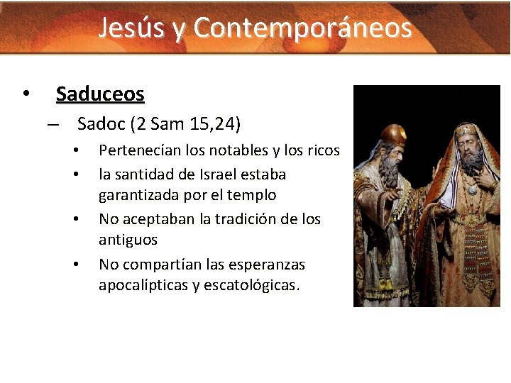 Jesús y Contemporáneos • Saduceos – Sadoc (2 Sam 15, 24) • • Pertenecían