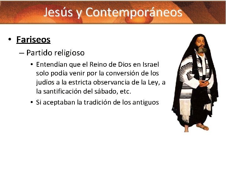 Jesús y Contemporáneos • Fariseos – Partido religioso • Entendían que el Reino de
