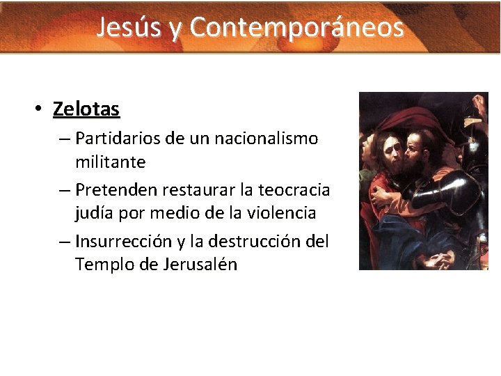 Jesús y Contemporáneos • Zelotas – Partidarios de un nacionalismo militante – Pretenden restaurar