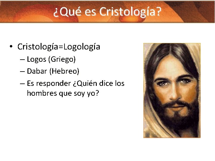 ¿Qué es Cristología? • Cristología=Logología – Logos (Griego) – Dabar (Hebreo) – Es responder