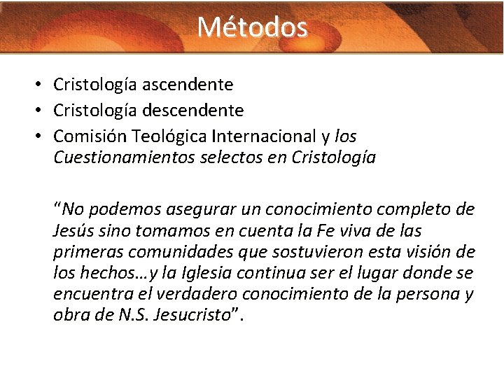 Métodos • • • Cristología ascendente Cristología descendente Comisión Teológica Internacional y los Cuestionamientos