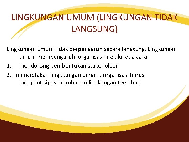 LINGKUNGAN UMUM (LINGKUNGAN TIDAK LANGSUNG) Lingkungan umum tidak berpengaruh secara langsung. Lingkungan umum mempengaruhi LINGKUNGAN UMUM (LINGKUNGAN TIDAK LANGSUNG) Lingkungan umum tidak berpengaruh secara langsung. Lingkungan umum mempengaruhi