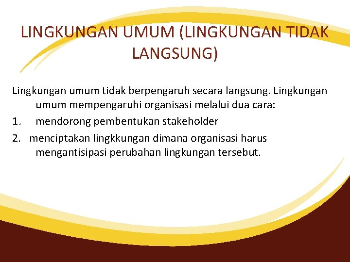 LINGKUNGAN UMUM (LINGKUNGAN TIDAK LANGSUNG) Lingkungan umum tidak berpengaruh secara langsung. Lingkungan umum mempengaruhi