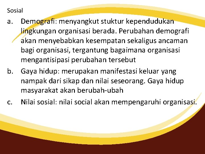 Sosial a. Demografi: menyangkut stuktur kependudukan lingkungan organisasi berada. Perubahan demografi akan menyebabkan kesempatan