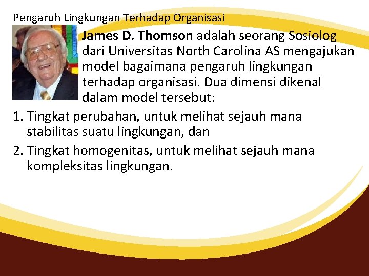 Pengaruh Lingkungan Terhadap Organisasi James D. Thomson adalah seorang Sosiolog dari Universitas North Carolina