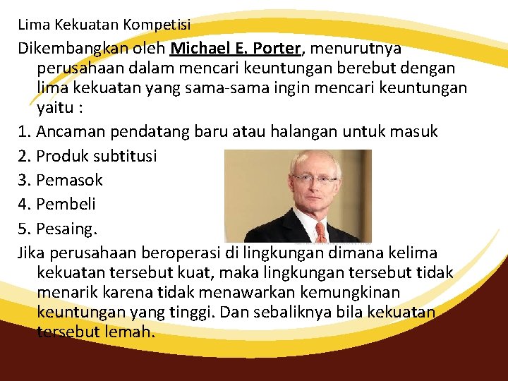 Lima Kekuatan Kompetisi Dikembangkan oleh Michael E. Porter, menurutnya perusahaan dalam mencari keuntungan berebut