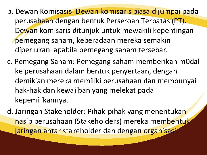 b. Dewan Komisasis: Dewan komisaris biasa dijumpai pada perusahaan dengan bentuk Perseroan Terbatas (PT). b. Dewan Komisasis: Dewan komisaris biasa dijumpai pada perusahaan dengan bentuk Perseroan Terbatas (PT).
