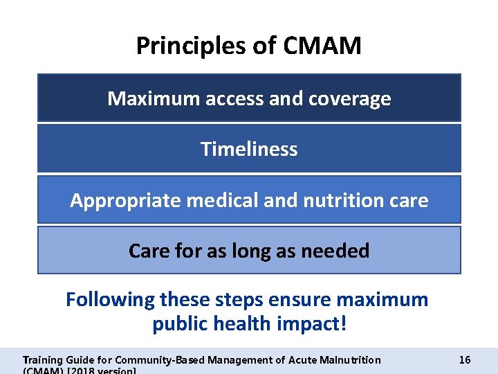 Principles of CMAM Maximum access and coverage Timeliness Appropriate medical and nutrition care Care