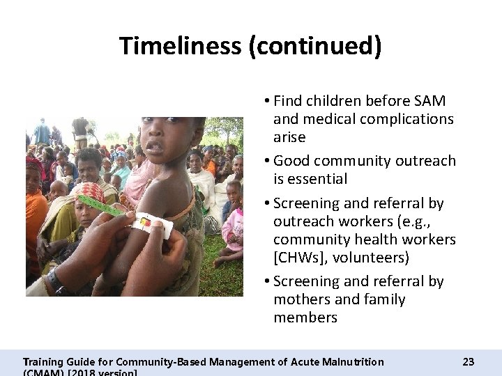 Timeliness (continued) • Find children before SAM and medical complications arise • Good community