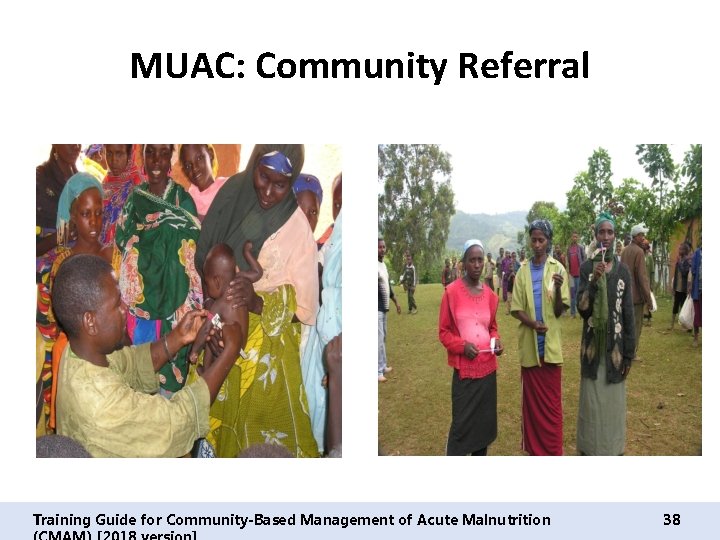 MUAC: Community Referral Training Guide for Community-Based Management of Acute Malnutrition 38 