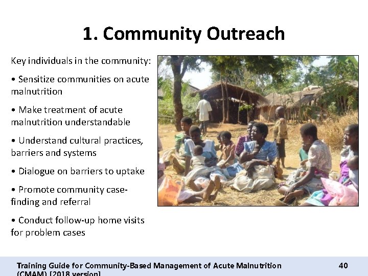 1. Community Outreach Key individuals in the community: • Sensitize communities on acute malnutrition