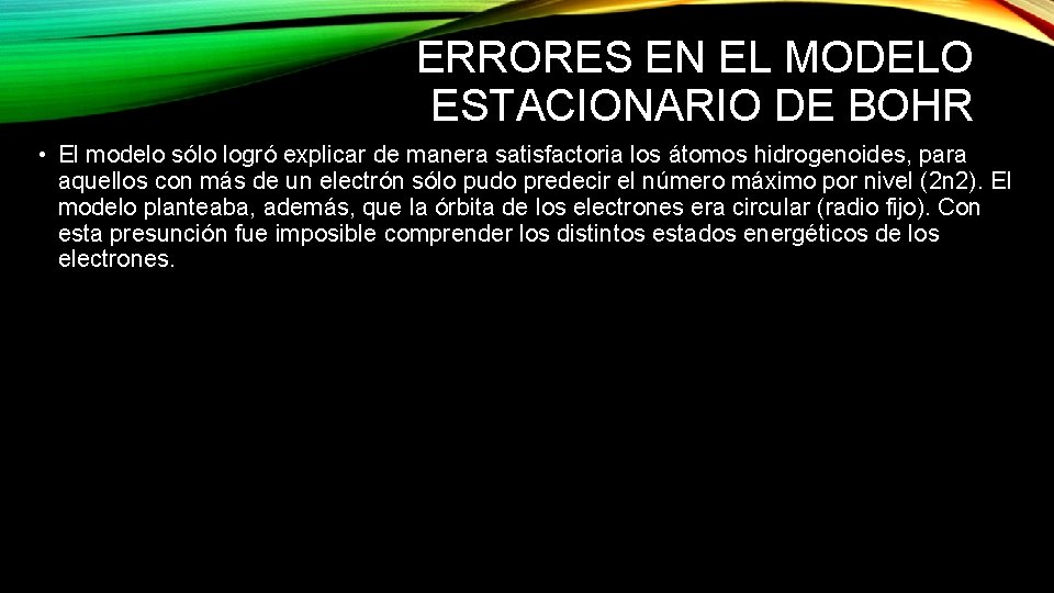 ERRORES EN EL MODELO ESTACIONARIO DE BOHR • El modelo sólo logró explicar de