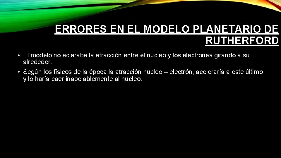 ERRORES EN EL MODELO PLANETARIO DE RUTHERFORD • El modelo no aclaraba la atracción