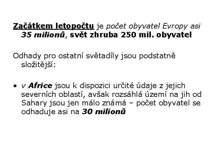 Začátkem letopočtu je počet obyvatel Evropy asi 35 milionů, svět zhruba 250 mil. obyvatel