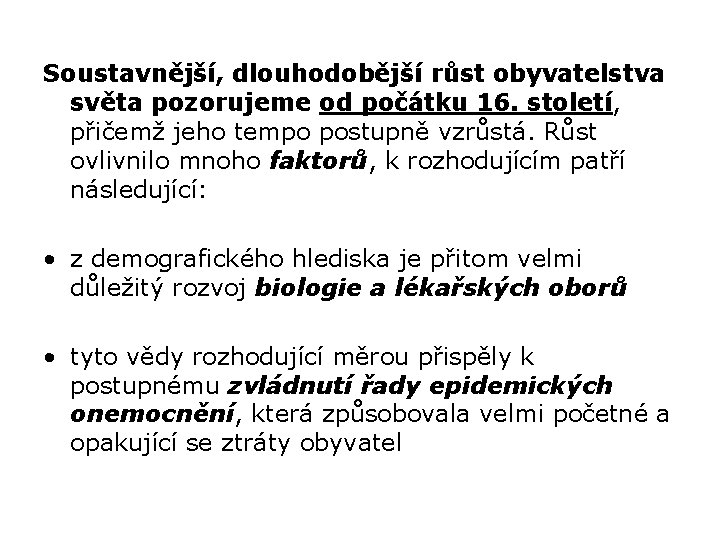 Soustavnější, dlouhodobější růst obyvatelstva světa pozorujeme od počátku 16. století, přičemž jeho tempo postupně