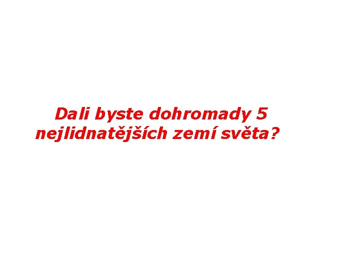  Dali byste dohromady 5 nejlidnatějších zemí světa? 
