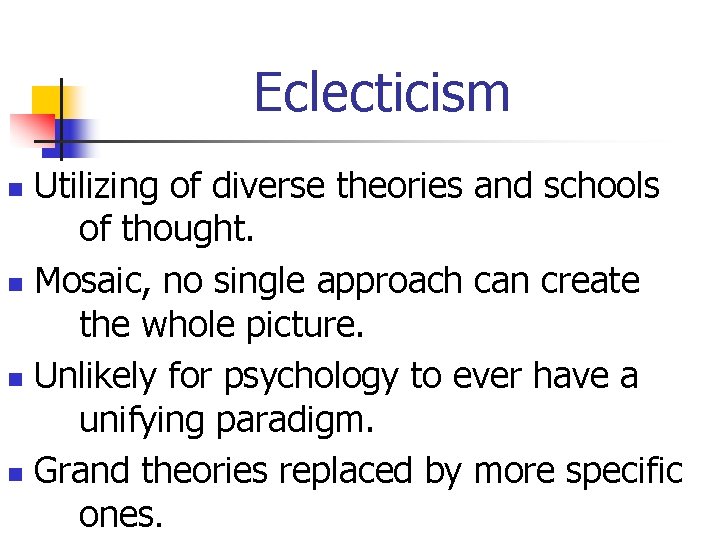 Eclecticism Utilizing of diverse theories and schools of thought. n Mosaic, no single approach