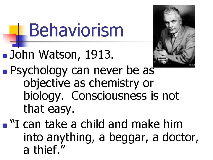 Behaviorism John Watson, 1913. n Psychology can never be as objective as chemistry or