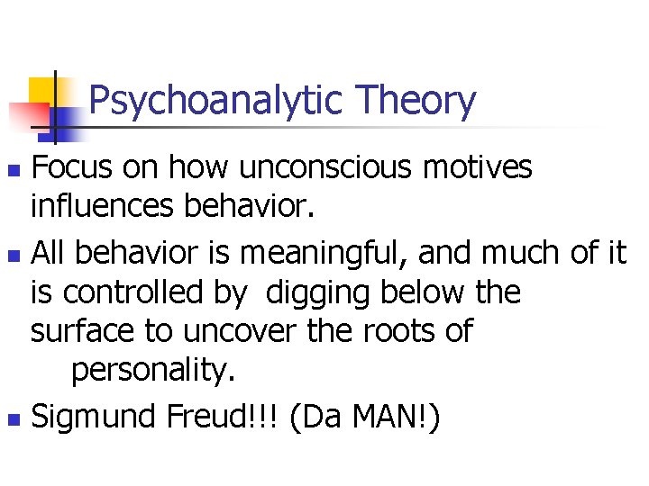 Psychoanalytic Theory Focus on how unconscious motives influences behavior. n All behavior is meaningful,