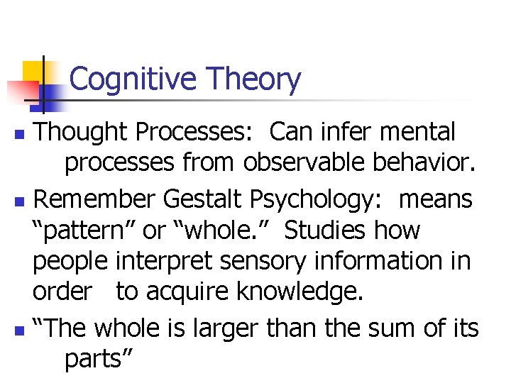 Cognitive Theory Thought Processes: Can infer mental processes from observable behavior. n Remember Gestalt