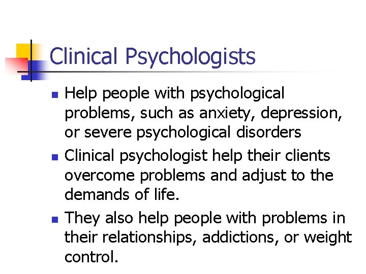 Clinical Psychologists n n n Help people with psychological problems, such as anxiety, depression,