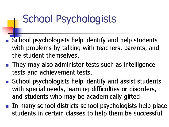 School Psychologists n n School psychologists help identify and help students with problems by