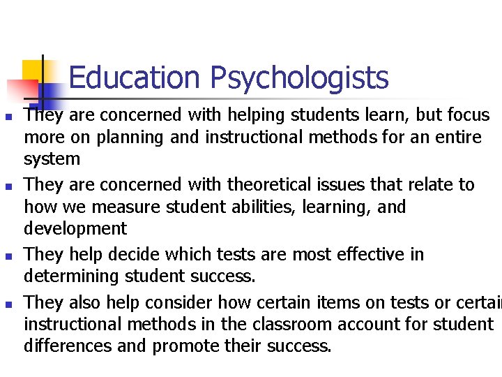 Education Psychologists n n They are concerned with helping students learn, but focus more