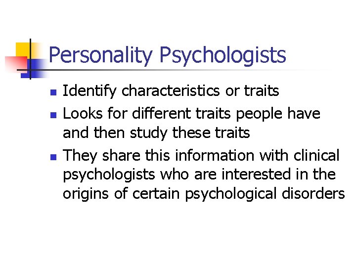 Personality Psychologists n n n Identify characteristics or traits Looks for different traits people