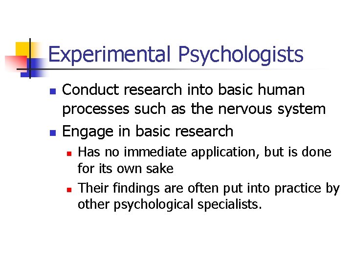 Experimental Psychologists n n Conduct research into basic human processes such as the nervous