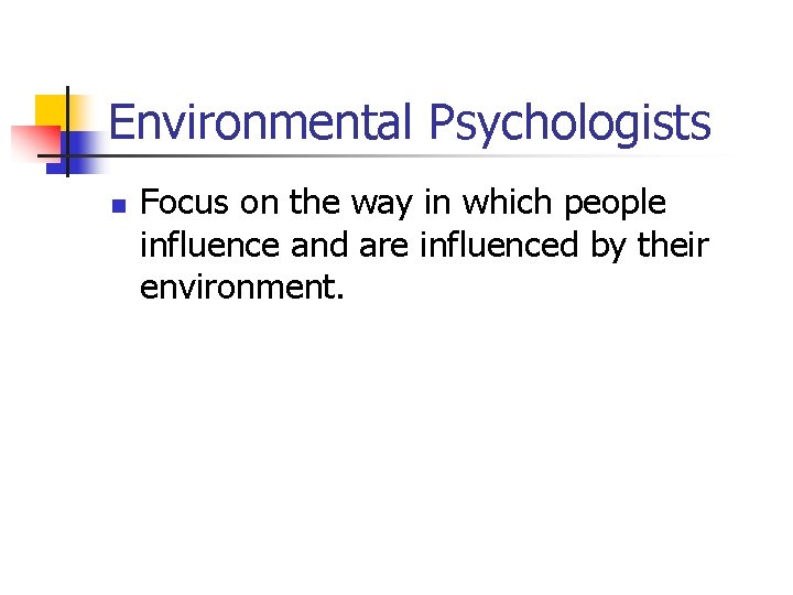 Environmental Psychologists n Focus on the way in which people influence and are influenced