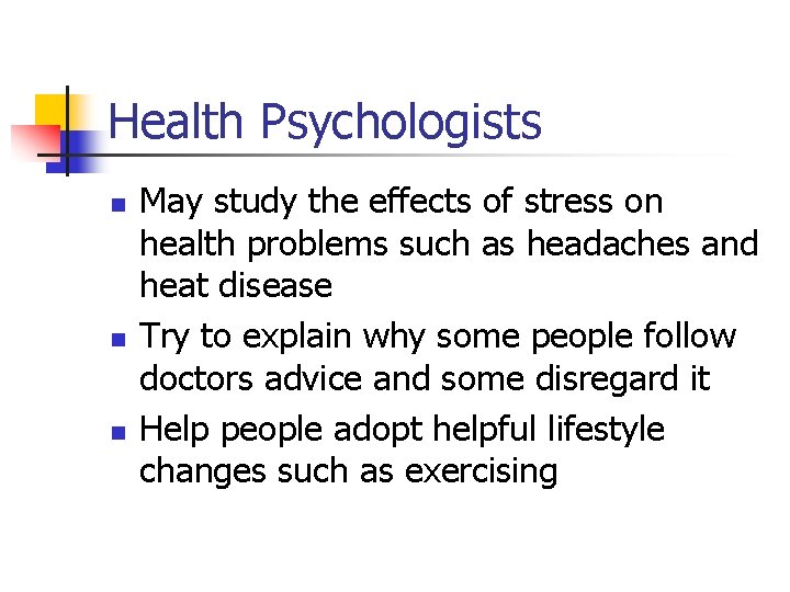 Health Psychologists n n n May study the effects of stress on health problems