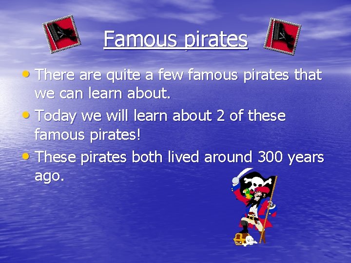 Famous pirates • There are quite a few famous pirates that we can learn