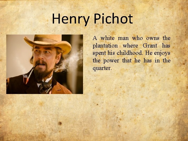 Henry Pichot A white man who owns the plantation where Grant has spent his