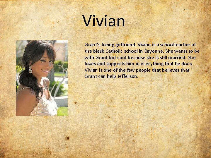 Vivian Grant’s loving girlfriend. Vivian is a schoolteacher at the black Catholic school in