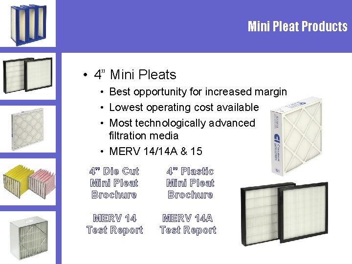 Mini Pleat Products • 4” Mini Pleats • Best opportunity for increased margin •