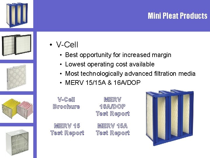 Mini Pleat Products • V-Cell • • Best opportunity for increased margin Lowest operating