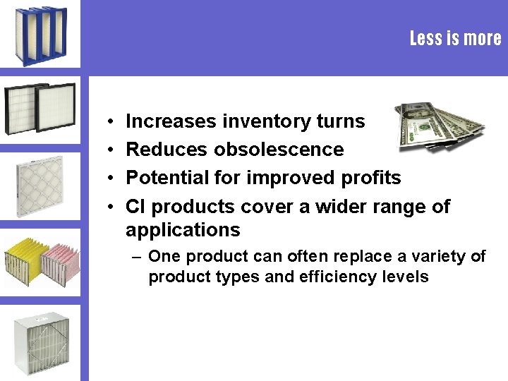 Less is more • • Increases inventory turns Reduces obsolescence Potential for improved profits