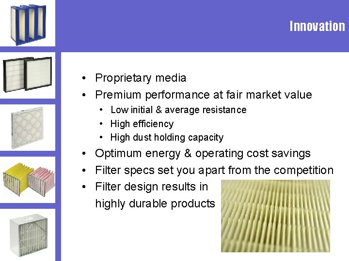 Innovation • Proprietary media • Premium performance at fair market value • Low initial