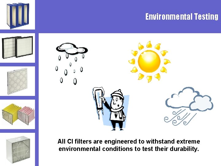 Environmental Testing All CI filters are engineered to withstand extreme environmental conditions to test